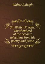 Sir Walter Ralegh: "the shepherd of the ocean"; selections from his poetry and prose