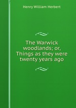 The Warwick woodlands; or, Things as they were twenty years ago