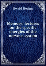 Memory; lectures on the specific energies of the nervous system