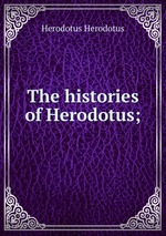 The histories of Herodotus;
