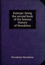Euterpe: being the second book of the famous History of Herodotus