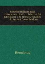 Herodoti Halicarnassei Historiarum Libri Ix.: Adiectus Est Libellus De Vita Homeri, Volumes 1-3 (Ancient Greek Edition)
