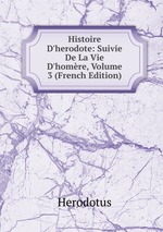 Histoire D`herodote: Suivie De La Vie D`homre, Volume 3 (French Edition)