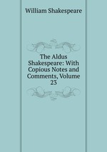 The Aldus Shakespeare: With Copious Notes and Comments, Volume 23