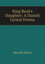 King Ren`s Daughter: A Danish Lyrical Drama