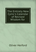 The Entirely New Cynic`s Calendar of Revised Wisdom for