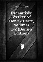 Dramatiske Vrker Af Henrik Hertz, Volumes 1-2 (Danish Edition)
