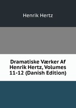 Dramatiske Vrker Af Henrik Hertz, Volumes 11-12 (Danish Edition)