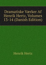 Dramatiske Vrker Af Henrik Hertz, Volumes 13-14 (Danish Edition)