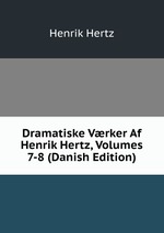Dramatiske Vrker Af Henrik Hertz, Volumes 7-8 (Danish Edition)
