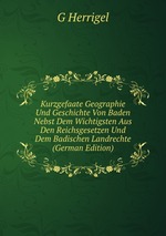 Kurzgefaate Geographie Und Geschichte Von Baden Nebst Dem Wichtigsten Aus Den Reichsgesetzen Und Dem Badischen Landrechte (German Edition)