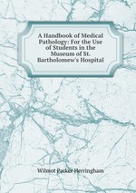 A Handbook of Medical Pathology: For the Use of Students in the Museum of St. Bartholomew`s Hospital