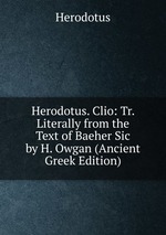 Herodotus. Clio: Tr. Literally from the Text of Baeher Sic by H. Owgan (Ancient Greek Edition)