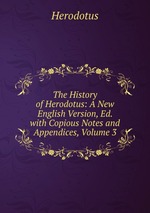 The History of Herodotus: A New English Version, Ed. with Copious Notes and Appendices, Volume 3
