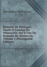 Historia De Portugal: Desde O Comeo Da Monarchia At O Fim Do Reinado De Afonso Iii, Volume 1 (Portuguese Edition)