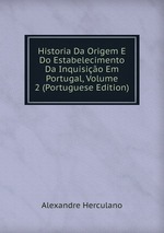 Historia Da Origem E Do Estabelecimento Da Inquisio Em Portugal, Volume 2 (Portuguese Edition)