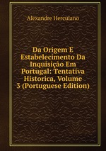 Da Origem E Estabelecimento Da Inquisio Em Portugal: Tentativa Historica, Volume 3 (Portuguese Edition)