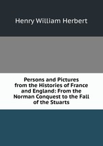 Persons and Pictures from the Histories of France and England: From the Norman Conquest to the Fall of the Stuarts