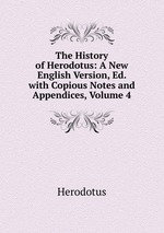 The History of Herodotus: A New English Version, Ed. with Copious Notes and Appendices, Volume 4