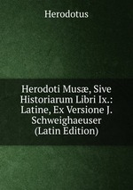 Herodoti Mus, Sive Historiarum Libri Ix.: Latine, Ex Versione J. Schweighaeuser (Latin Edition)