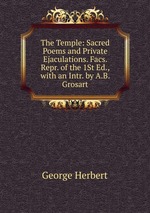 The Temple: Sacred Poems and Private Ejaculations. Facs. Repr. of the 1St Ed., with an Intr. by A.B. Grosart