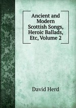 Ancient and Modern Scottish Songs, Heroic Ballads, Etc, Volume 2