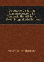 Disputatio De Satirae Romanae Auctore Ex Sententia Horatii Serm. 1.10.66: Progr. (Latin Edition)