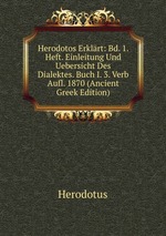 Herodotos Erklrt: Bd. 1. Heft. Einleitung Und Uebersicht Des Dialektes. Buch I. 3. Verb Aufl. 1870 (Ancient Greek Edition)