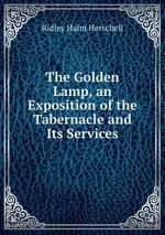 The Golden Lamp, an Exposition of the Tabernacle and Its Services