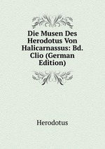 Die Musen Des Herodotus Von Halicarnassus: Bd. Clio (German Edition)