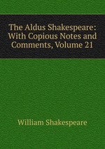 The Aldus Shakespeare: With Copious Notes and Comments, Volume 21