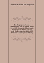 The Biographical Review of Prominent Men & Women of the Day: With Biographical Sketches & Reminiscences. Live & Services of All the Presidential . 1888: With Platform & History of Each Party