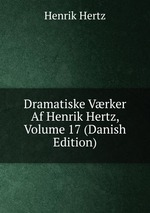 Dramatiske Vrker Af Henrik Hertz, Volume 17 (Danish Edition)