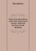 Tales from Herodotus with Attic Dialectical Forms: Selected for Easy Greek Reading