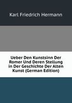 Ueber Den Kunstsinn Der Romer Und Deren Stellung in Der Geschichte Der Alten Kunst (German Edition)