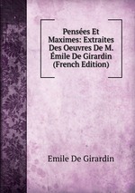 Penses Et Maximes: Extraites Des Oeuvres De M. mile De Girardin (French Edition)