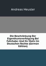 Die Beschrnkung Der Eigenthumsverfolgung Bei Fahrhabe: Und Ihr Motiv Im Deutschen Rechte (German Edition)
