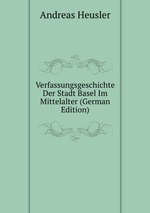 Verfassungsgeschichte Der Stadt Basel Im Mittelalter (German Edition)