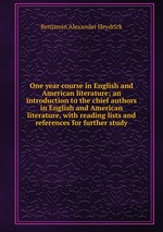 One year course in English and American literature; an introduction to the chief authors in English and American literature, with reading lists and references for further study