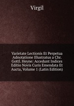 Varietate Lectionis Et Perpetua Adnotatione Illustratus a Chr. Gottl. Heyne: Accedunt Indices Editio Novis Curis Emendata Et Aucta, Volume 1 (Latin Edition)