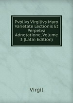 Pvblivs Virgilivs Maro Varietate Lectionis Et Perpetva Adnotatione, Volume 3 (Latin Edition)