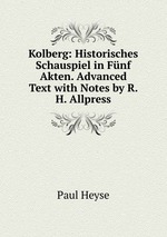 Kolberg: Historisches Schauspiel in Fnf Akten. Advanced Text with Notes by R. H. Allpress