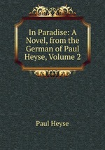 In Paradise: A Novel, from the German of Paul Heyse, Volume 2