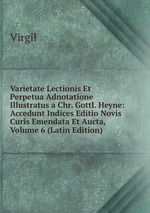 Varietate Lectionis Et Perpetua Adnotatione Illustratus a Chr. Gottl. Heyne: Accedunt Indices Editio Novis Curis Emendata Et Aucta, Volume 6 (Latin Edition)