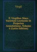 P. Virgilius Maro Varietate Lectionis Et Perpetua Annotatione, Volume 4 (Latin Edition)