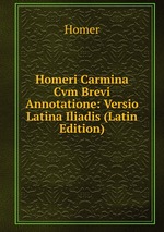 Homeri Carmina Cvm Brevi Annotatione: Versio Latina Iliadis (Latin Edition)