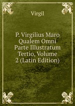 P. Virgilius Maro Qualem Omni Parte Illustratum Tertio, Volume 2 (Latin Edition)