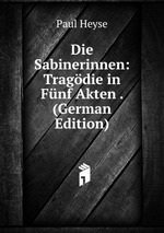 Die Sabinerinnen: Tragdie in Fnf Akten . (German Edition)