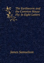 The Earthworm and the Common House Fly: In Eight Letters