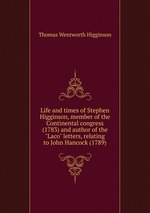 Life and times of Stephen Higginson, member of the Continental congress (1783) and author of the "Laco" letters, relating to John Hancock (1789)